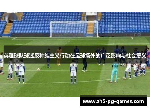 英超球队球迷反种族主义行动在足球场外的广泛影响与社会意义