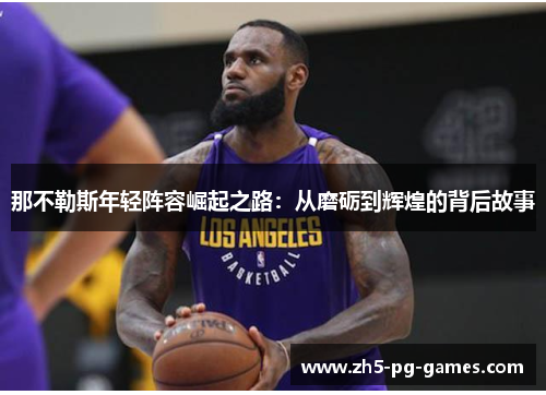那不勒斯年轻阵容崛起之路：从磨砺到辉煌的背后故事