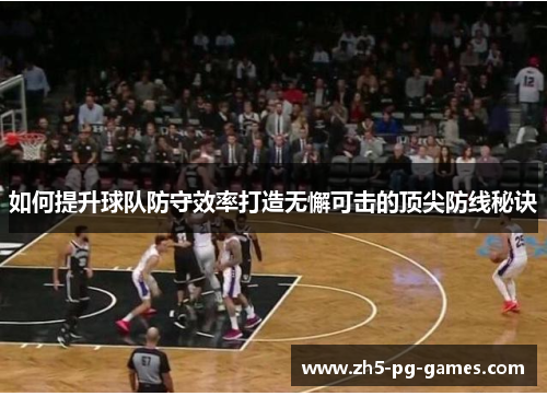 如何提升球队防守效率打造无懈可击的顶尖防线秘诀